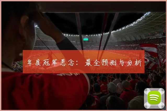 年度冠军悬念:最全预测与分析