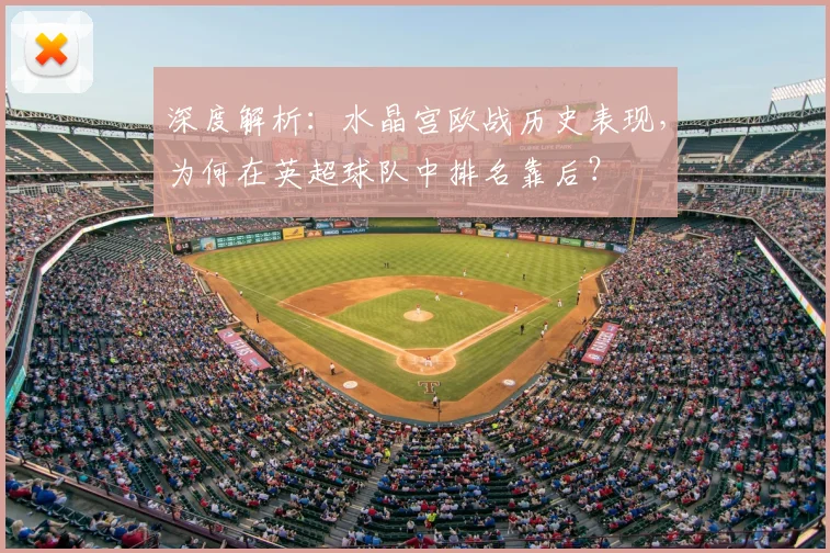深度解析:水晶宫欧战历史表现,为何在英超球队中排名靠后?